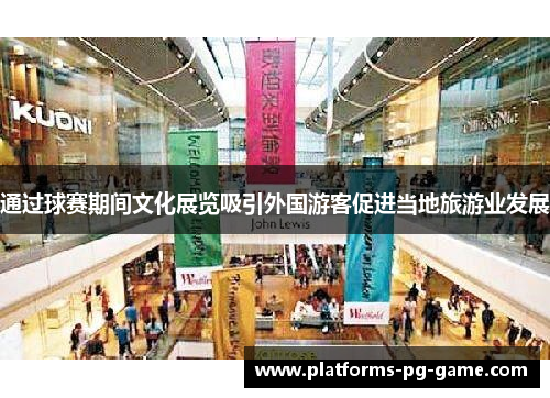 通过球赛期间文化展览吸引外国游客促进当地旅游业发展 通过球赛期间文化展览吸引外国游客促进当地旅游业发展
